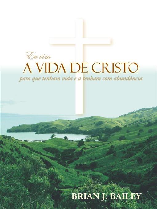 Title details for A vida de Cristo by Dr. Brian J. Bailey - Available